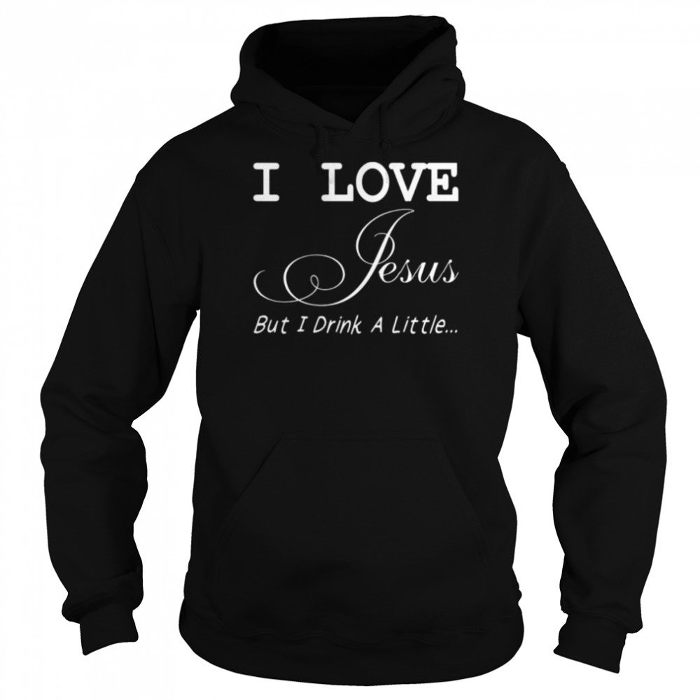 I love jesus but I drink a little  Unisex Hoodie