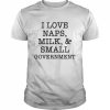 I love naps milk and small government  Classic Men's T-shirt