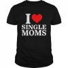 I love single moms  Classic Men's T-shirt