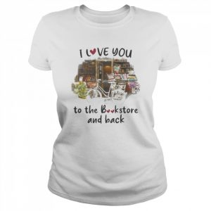 I love you to the bookstore and back  Classic Women's T-shirt