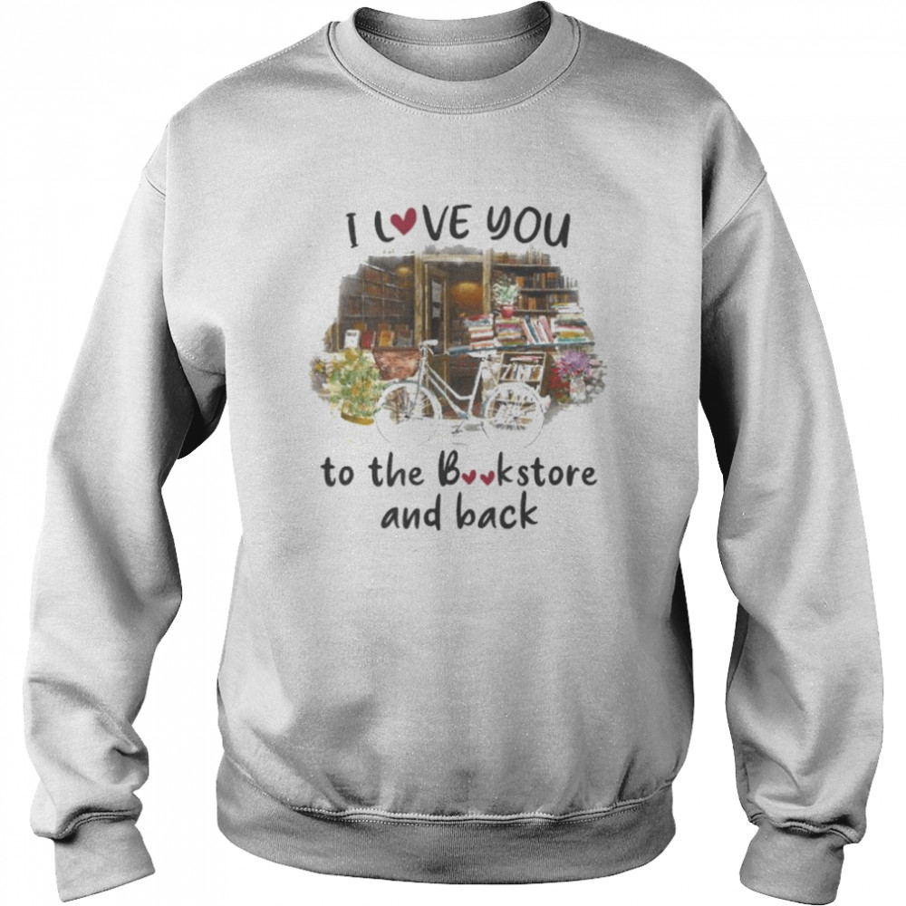 I love you to the bookstore and back  Unisex Sweatshirt