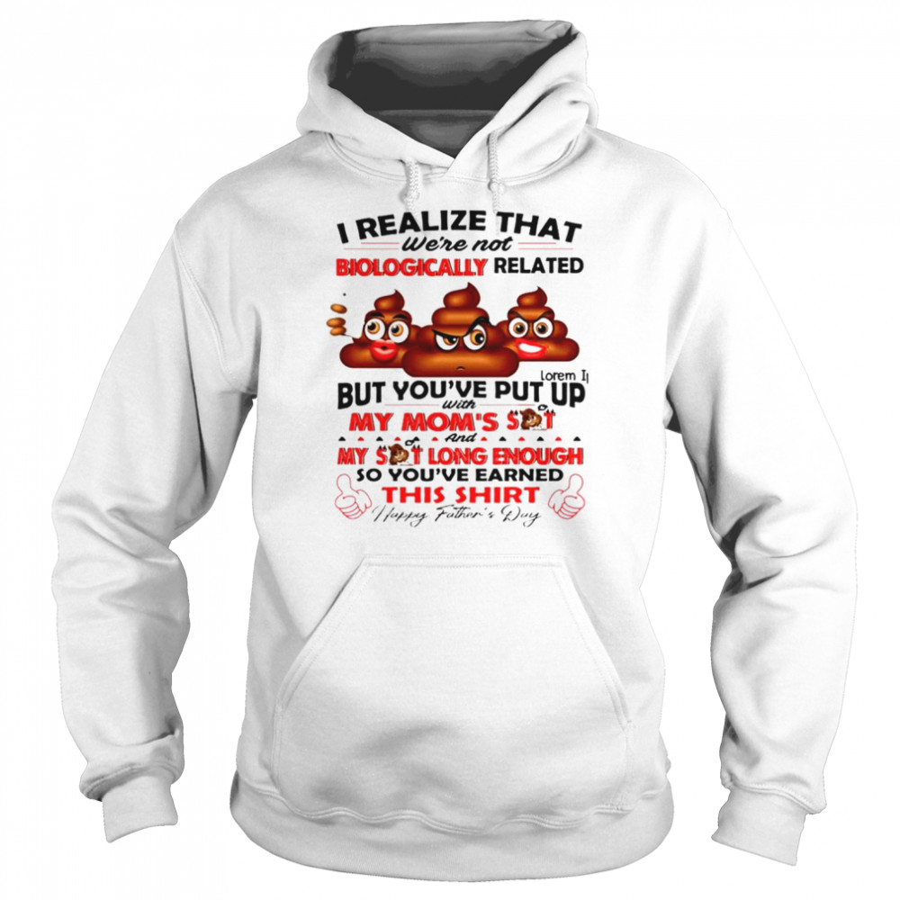 I realize that we’re not biologically related but you’ve put up with my mom’s shit  Unisex Hoodie