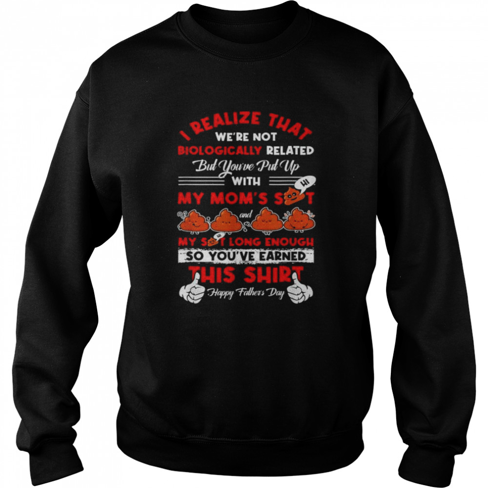 I realize that we’re not biologically related father’s day  Unisex Sweatshirt