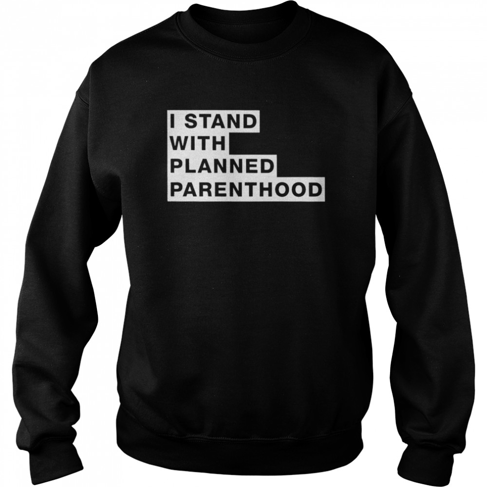 I stand with planned parenthood 2022 T- Unisex Sweatshirt