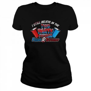 I still believe in the two party system friday & saturday  Classic Women's T-shirt