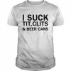 I suck tit,clits & beer cans  Classic Men's T-shirt