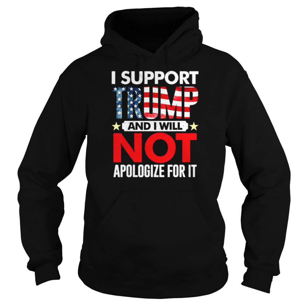 I support Trump and I will not apologize for it 4th of july  Unisex Hoodie