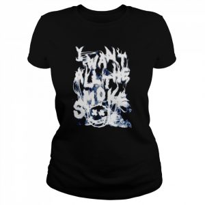 I want all the smoke  Classic Women's T-shirt