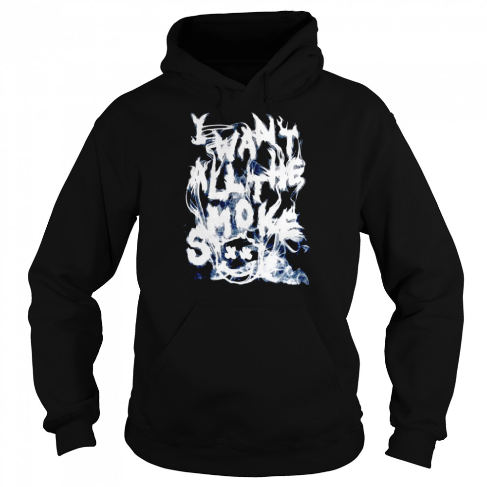 I want all the smoke  Unisex Hoodie