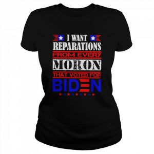 I want reparations from every moron that voted for biden unisex T- Classic Women's T-shirt