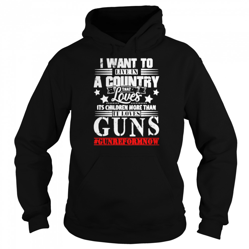 I want to live in a country that loves its children more than it loves guns  Unisex Hoodie