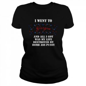 I went to glasgow and all I got was my life destroyed  Classic Women's T-shirt