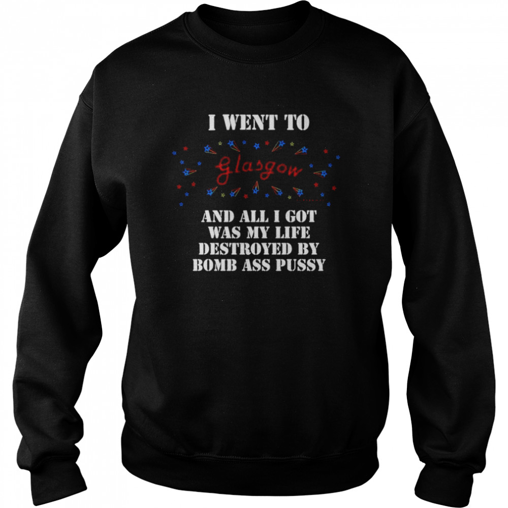 I went to glasgow and all I got was my life destroyed  Unisex Sweatshirt