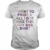 I went to pride and all I got was this gay ass  Classic Men's T-shirt