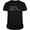 I would never do cybercrime  Classic Men's T-shirt