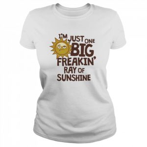 I_m Just One Big Freakin Ray Of Sunshine Shirt Classic Women's T-shirt