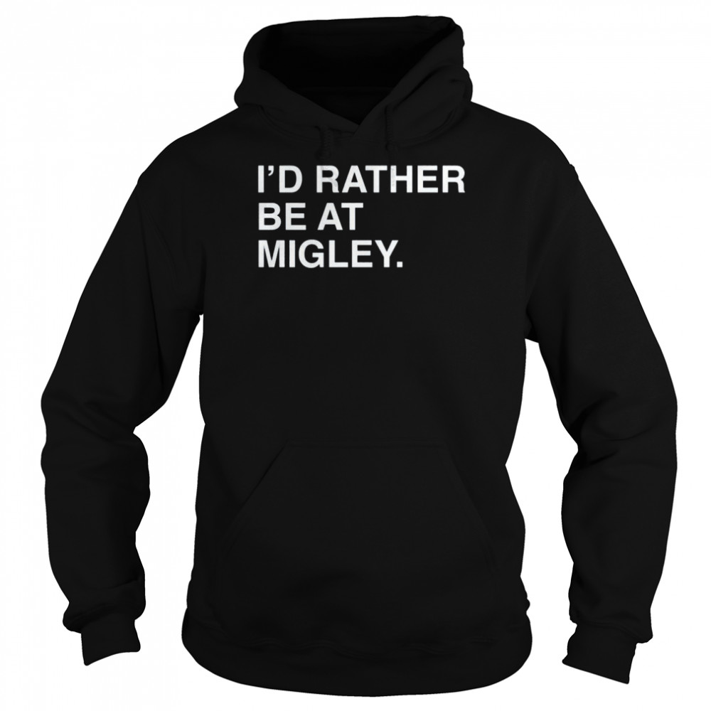 I’d rather be at migley  Unisex Hoodie