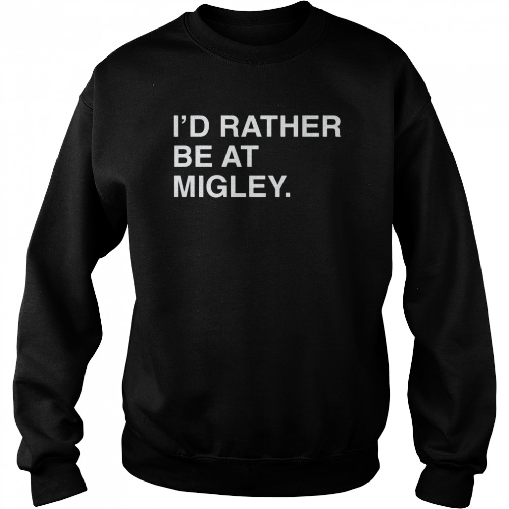 I’d rather be at migley  Unisex Sweatshirt