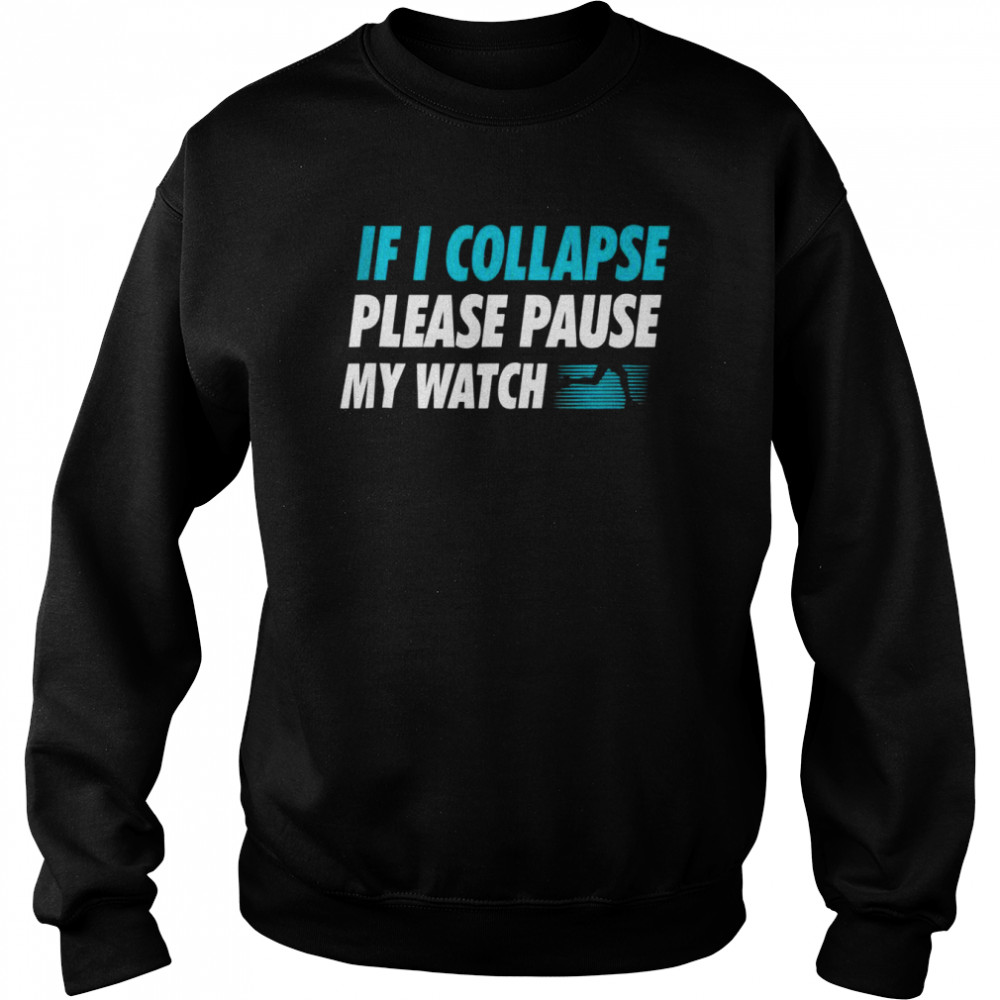 If I Collapse Please Pause My Watch Running Marathon Runner Tank ShirtTop Shirt Unisex Sweatshirt