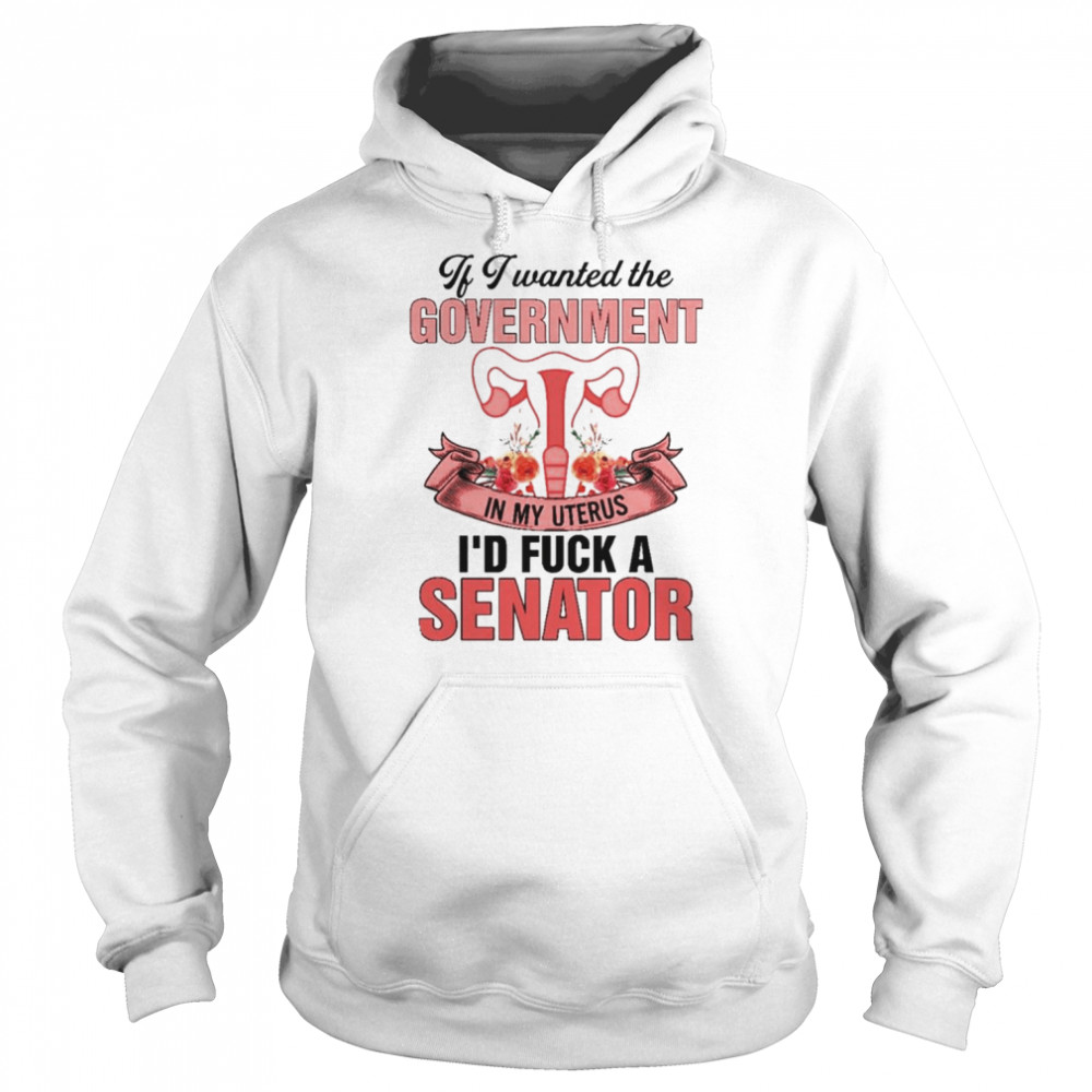 If i wanted the government in my uterus  Unisex Hoodie