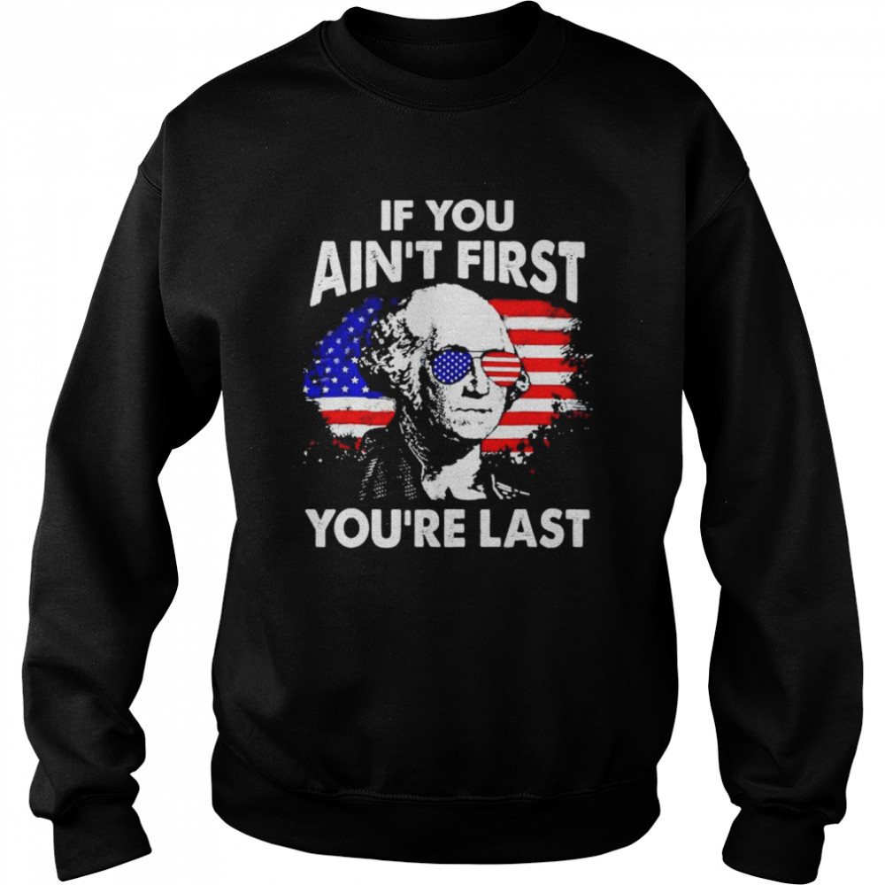 If you ain’t first you’re last 4th of july patriotic American flag  Unisex Sweatshirt