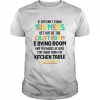 If you can’t stand the mess get out of the craft room and living room  Classic Men's T-shirt