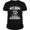 If you hurt my dog I can make your death look like an accident  Classic Men's T-shirt