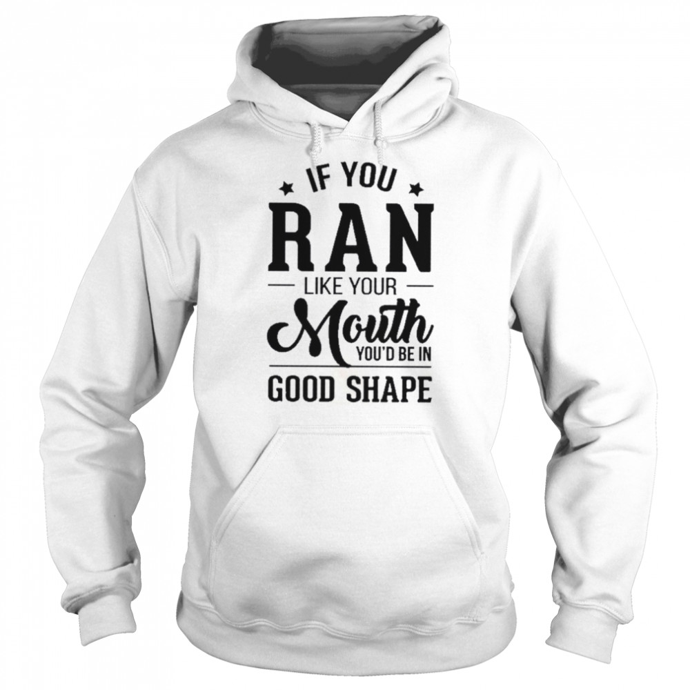 If you ran like your mouth you’d be in good shape  Unisex Hoodie