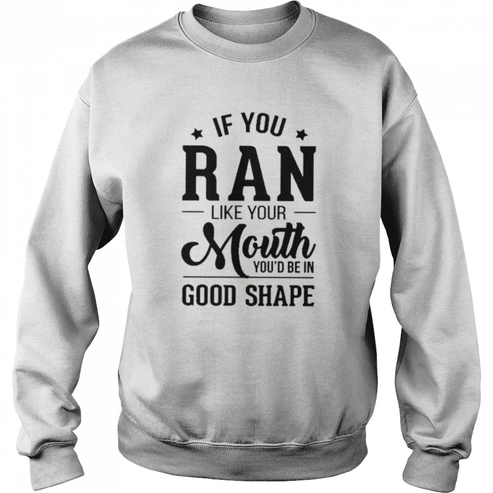 If you ran like your mouth you’d be in good shape  Unisex Sweatshirt