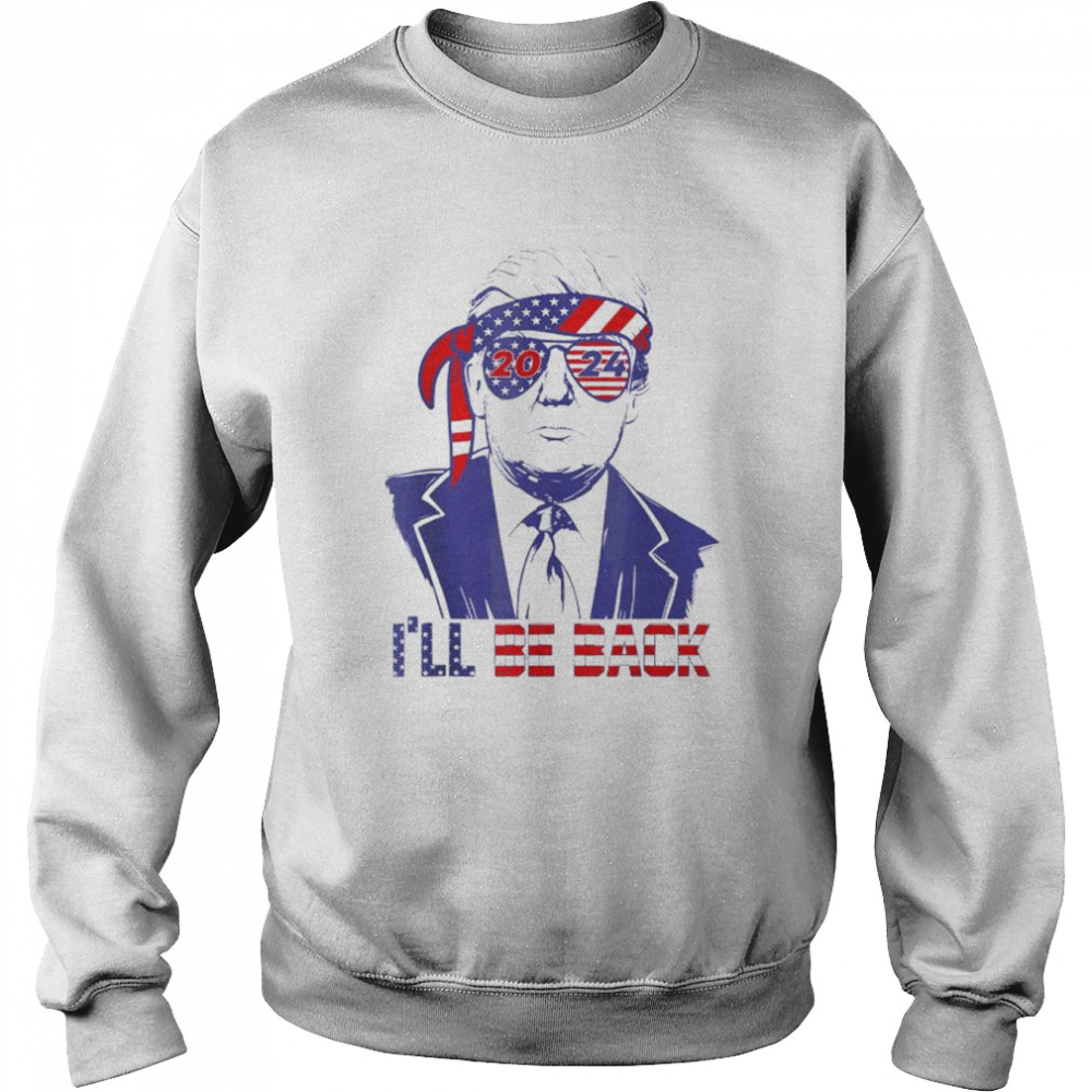 I’ll be back Trump 2024 patriotic 4th of july American flag  Unisex Sweatshirt