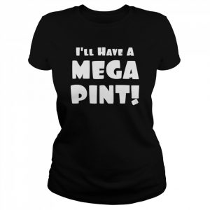 I’ll have a mega pint  Classic Women's T-shirt