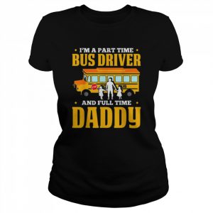 Im A Part Time Bus Driver And Full Time Daddy Driving Bus Shirt Classic Women's T-shirt