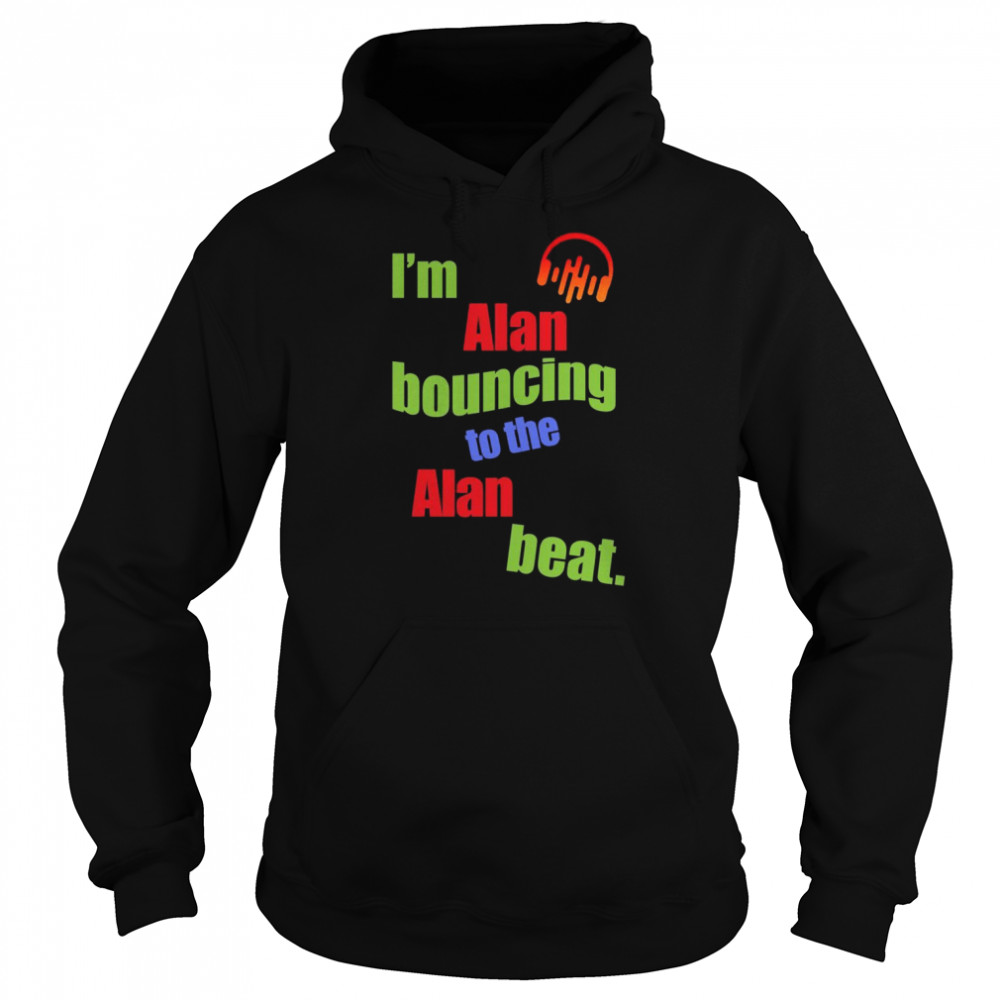 I’m Alan Bouncing to the Alan Beat First Name Shirt Unisex Hoodie