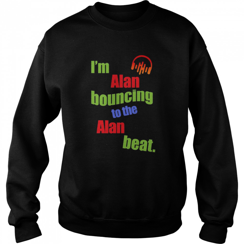 I’m Alan Bouncing to the Alan Beat First Name Shirt Unisex Sweatshirt