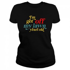 I’m Get Off My Lawn Years Old Saying Old Over The Hill Shirt Classic Women's T-shirt