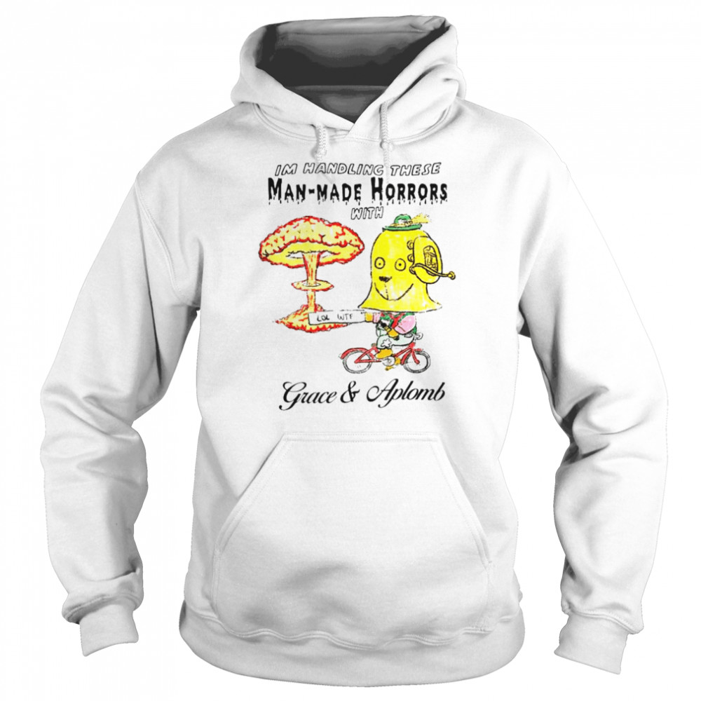 I’m Handling these Man-Made Horrors with Grace and Aplomb  Unisex Hoodie