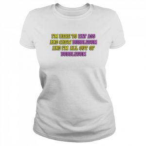 I’m Here To Eat Ass And Chew Bubblegum And I’m Out Of Bubblegum Shirt Classic Women's T-shirt