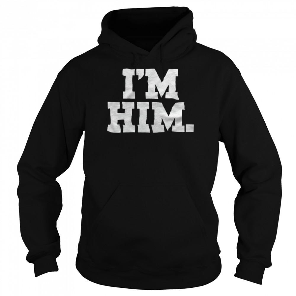 I’m Him T- Unisex Hoodie