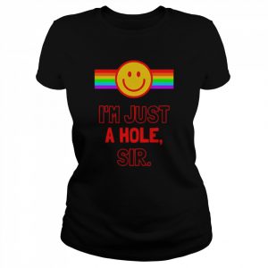 I’m Just A Hole Sir  Classic Women's T-shirt