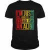 I’m Just Here To Establish An Alibi Shirt Classic Men's T-shirt