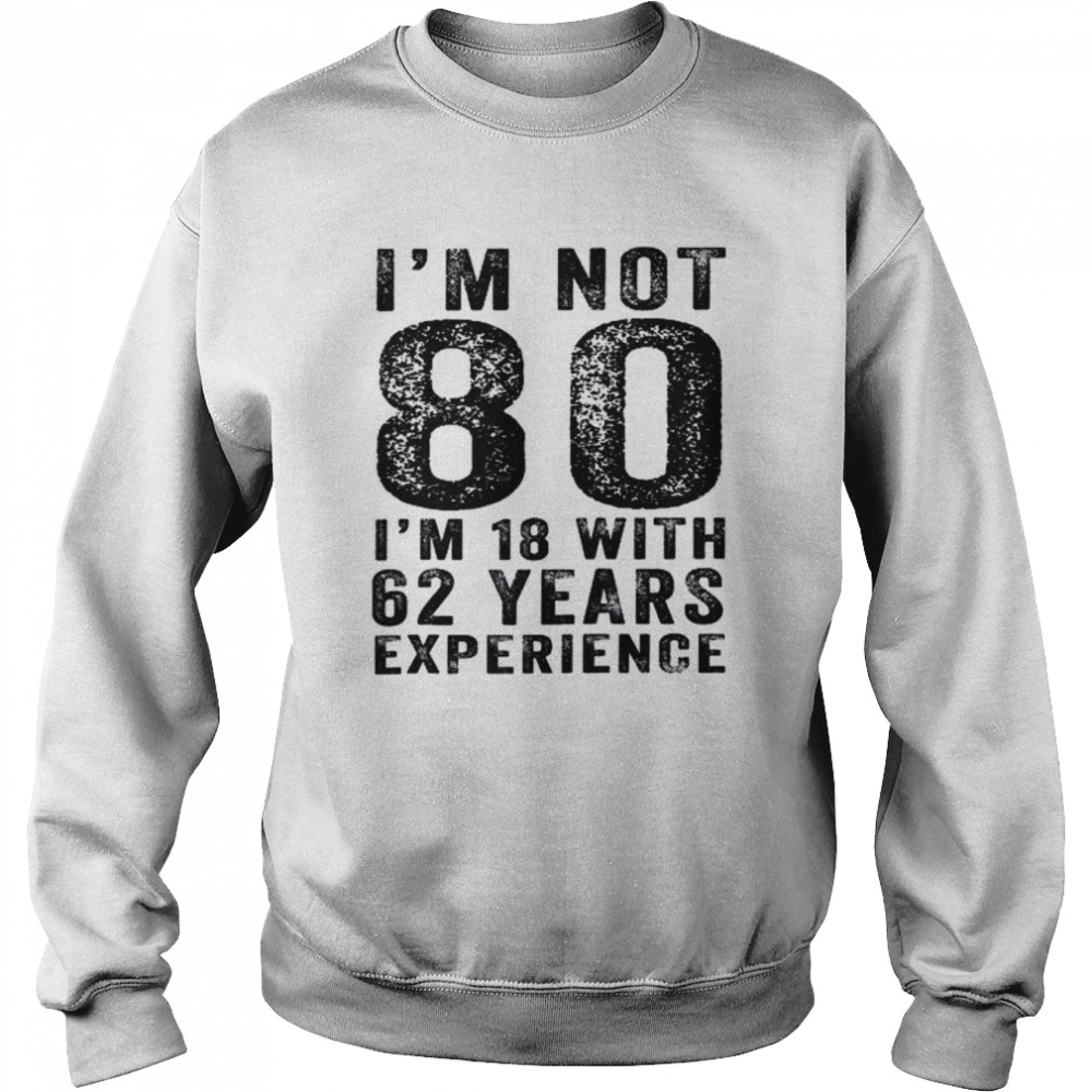 I’m Not 80 Years 80th Birthday Vintage ShirtDistressed Shirt Unisex Sweatshirt