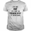 I’m Not Fat I’m Just So Freakin Sexy It Overflows Shirt Classic Men's T-shirt