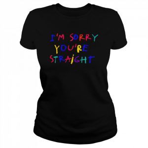 I’m Sorry You’re Straight Shirt Classic Women's T-shirt