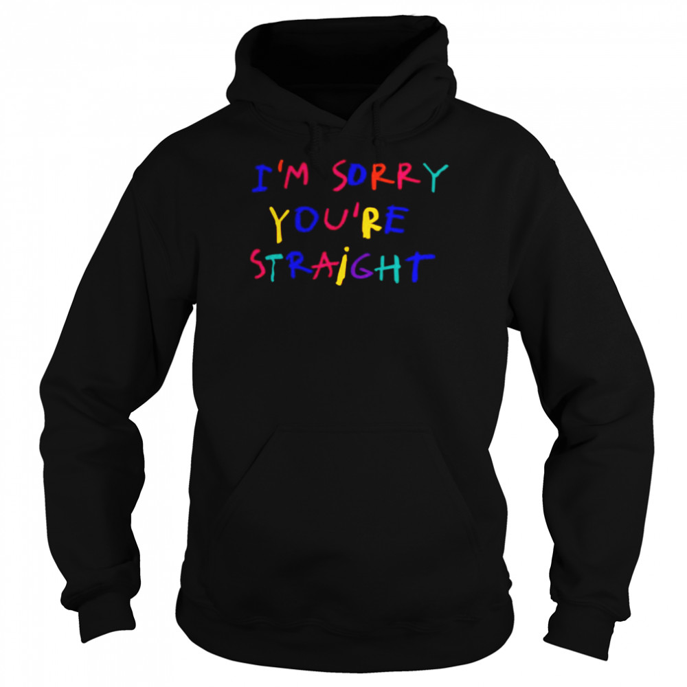 I’m Sorry You’re Straight Shirt Unisex Hoodie