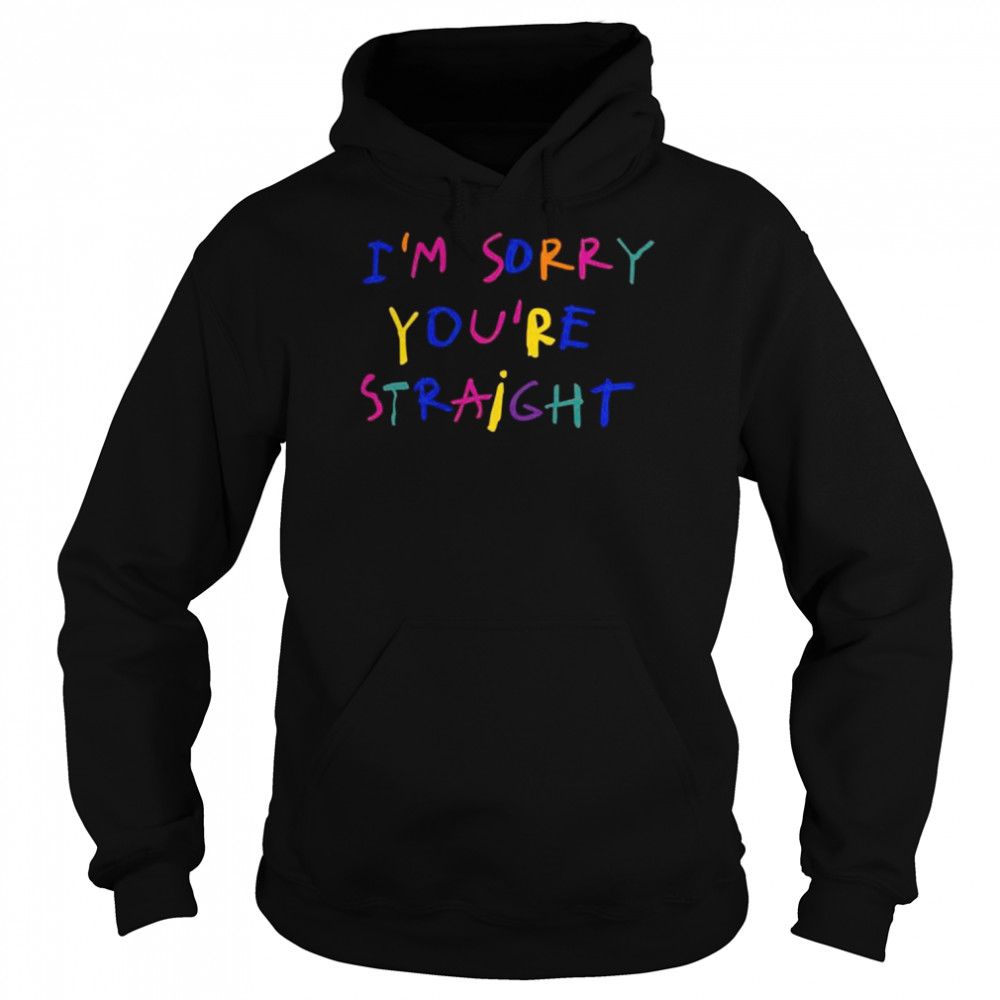 I’m Sorry You’re Straight Shirt Unisex Hoodie