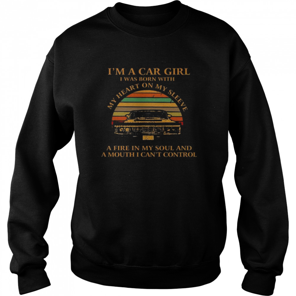 I’m a car girl I was born with my heart on my sleeve a fire in my soul and a mouth I can’t control vintage  Unisex Sweatshirt