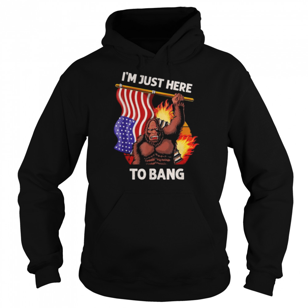 I’m just here to bang 4th of july patriotic bigfoot  Unisex Hoodie