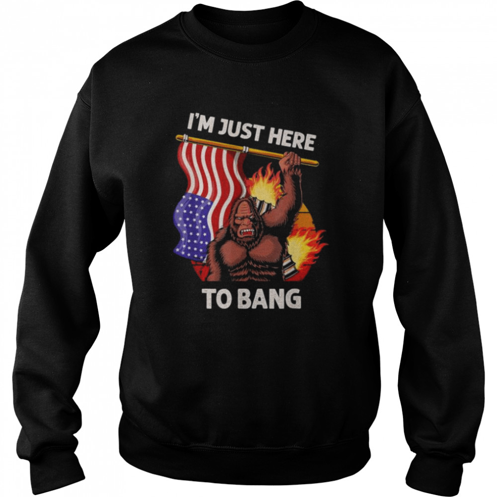 I’m just here to bang 4th of july patriotic bigfoot  Unisex Sweatshirt