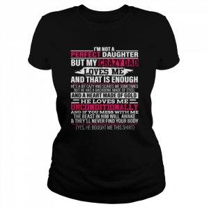 I’m not a perfect daughter but my crazy dad loves me Shirt Classic Women's T-shirt