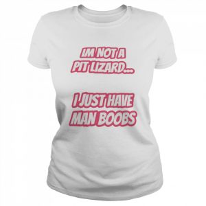 I’m not a pit lizard i just have man boobs  Classic Women's T-shirt